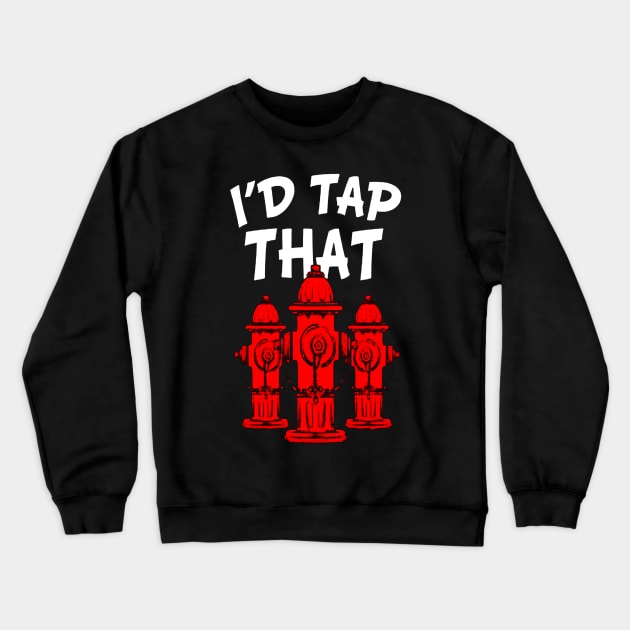 I'd Tap That Firefighter Crewneck Sweatshirt by dgimstudio44